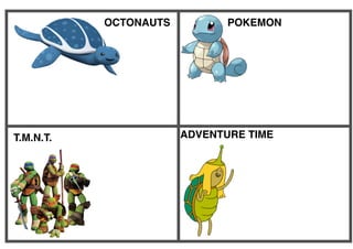 OCTONAUTS POKEMON
ADVENTURE TIMET.M.N.T.
 