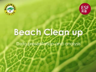 Beach Clean up
Data presentation and analysis
 