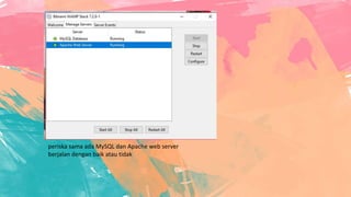 periska sama ada MySQL dan Apache web server
berjalan dengan baik atau tidak
 
