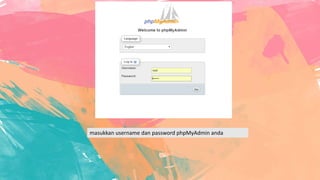 masukkan username dan password phpMyAdmin anda
 
