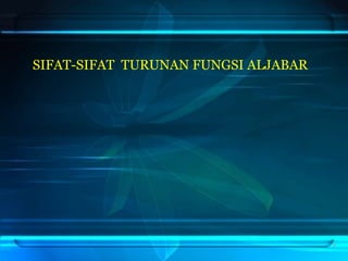 8
SIFAT-SIFAT TURUNAN FUNGSI ALJABAR
 