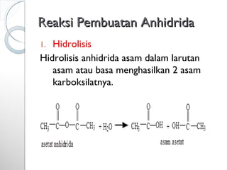 Reaksi Pembuatan AnhidridaReaksi Pembuatan Anhidrida
1. Hidrolisis
Hidrolisis anhidrida asam dalam larutan
asam atau basa menghasilkan 2 asam
karboksilatnya.
 