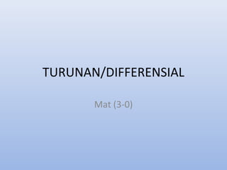TURUNAN/DIFFERENSIAL
Mat (3-0)
 