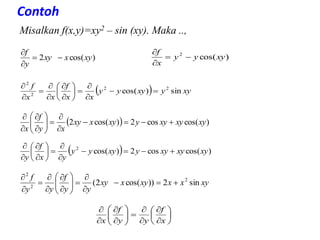 Contoh
)
cos(
2
xy
y
y
x
f




)
cos(
2 xy
x
xy
y
f




xy
x
x
xy
x
xy
y
y
f
y
y
f
sin
2
))
cos(
2
( 2
2
2





















  xy
y
xy
y
y
x
x
f
x
x
f
sin
)
cos( 2
2
2
2


















  )
cos(
cos
2
)
cos(
2
xy
xy
xy
y
xy
y
y
y
x
f
y

















  )
cos(
cos
2
)
cos(
2 xy
xy
xy
y
xy
x
xy
x
y
f
x










































x
f
y
y
f
x
Misalkan f(x,y)=xy2 – sin (xy). Maka ..,
 
