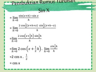 = lim
ℎ→0
sin 𝑥+ℎ −sin 𝑥
ℎ
= lim
ℎ→0
2 cos
1
2
𝑥+ℎ+𝑥 sin
1
2
(𝑥+ℎ−𝑥)
ℎ
=lim
ℎ→0
2 cos 𝑥+
1
2
ℎ sin
1
2
ℎ
ℎ
=lim
ℎ→0
2 cos 𝑥 +
1
2
ℎ . lim
ℎ→0
𝑠𝑖𝑛
1
2
ℎ
ℎ
=2 cos x .
1
2
= cos x
 