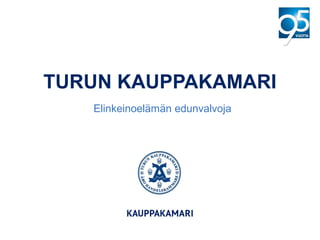TURUN KAUPPAKAMARI
Elinkeinoelämän edunvalvoja
 