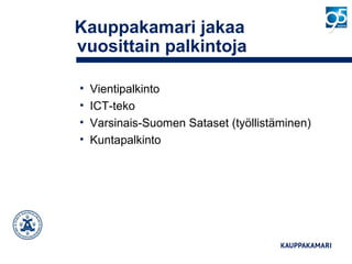 Kauppakamari jakaa
vuosittain palkintoja
• Vientipalkinto
• ICT-teko
• Varsinais-Suomen Sataset (työllistäminen)
• Kuntapalkinto
 