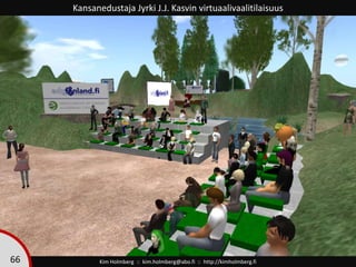 Kansanedustaja Jyrki J.J. Kasvin virtuaalivaalitilaisuus<br />66<br />Kim Holmberg  ::  kim.holmberg@abo.fi  ::  http://ki...