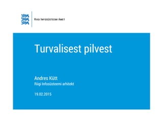 Turvalisest pilvest
Andres Kütt
Riigi Infosüsteemi arhitekt
19.02.2015
 