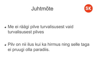 Juhtmõte
Me ei räägi pilve turvalisusest vaid
turvalisusest pilves
Pilv on nii ilus kui ka hirmus ning selle taga
ei pruugi olla paradiis.
 