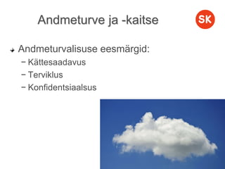 Andmeturve ja -kaitse
Andmeturvalisuse eesmärgid:
− Kättesaadavus
− Terviklus
− Konfidentsiaalsus
 