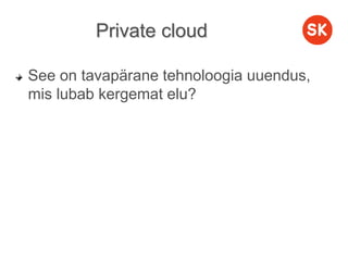 Private cloud
See on tavapärane tehnoloogia uuendus,
mis lubab kergemat elu?
 