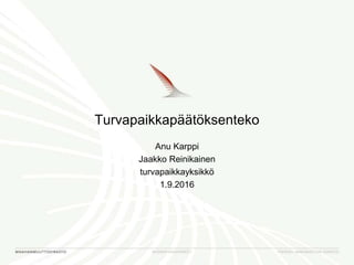 Turvapaikkapäätöksenteko
Anu Karppi
Jaakko Reinikainen
turvapaikkayksikkö
1.9.2016
 