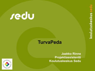 TurvaPeda
Jaakko Rinne
Projektiassistentti
Koulutuskeskus Sedu
 