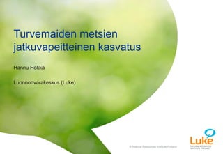 © Natural Resources Institute Finland© Natural Resources Institute Finland
Hannu Hökkä
Luonnonvarakeskus (Luke)
Turvemaiden metsien
jatkuvapeitteinen kasvatus
 