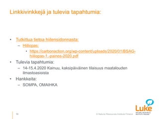 © Natural Resources Institute Finland15
Linkkivinkkejä ja tulevia tapahtumia:
• Tutkittua tietoa hiilensidonnasta:
– Hiili...
