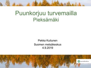 Pekka Kuitunen
Suomen metsäkeskus
4.9.2019
Puunkorjuu turvemailla
Pieksämäki
 