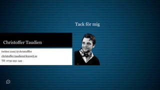 Tack för mig



 Christoffer Taudien
twitter.com/@christofffer
christoffer.taudien@knowit.se
Tlf: 0730 931 149
 