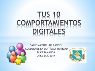 DANIELA CEBALLOS RANGEL
COLEGIO DE LA SANTÍSIMA TRINIDAD
BUCARAMANGA
ONCE DOS-2014
 