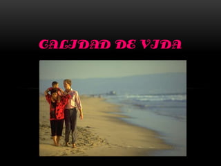 CALIDAD DE VIDA
 