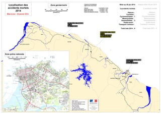 Zone gendarmerie
10

Causes et circonstances
aggravantes présumées

Bilan au 20 jan 2014

Rappel bilan 20 jan 2013

0

Vitesse :
2 accidents, 2 tués
Alcool et/ou stup. :
1 accident, 1 tué
Défaut de casque :
1 accident, 1 tué
Défaut de dispositif enfants: 1 accident, 1 tué

3 accidents mortels

0 accident mortel

Piétons :
Cyclistes :
Cyclomotoristes : 1
Motocyclistes :
Automobiliste : 3
Poids-lourd :
Transport commun :

Piétons :
Cyclistes :
Cyclomotoristes :
Motocyclistes :
Automobilistes :
poids lourd :
Transport commun :

Total tués 2014 : 4

Localisation des
accidents mortels
2014

Total tués 2013 : 0

10

20

30

Kilomètres

Mise à jour : 20 janvier 2014

10/01/2014 RN1 PR166+000
VL seul
bébé 11 mois tué

AWALA-YALIMAPO

09/01/2014 RN1 PR99+065
VU seul
féminin 22 ans tuée
enfant 16 mois tué

MANA

IRACOUBO

SAINT-LAURENT-DU-MARONI

SINNAMARY

Zone police nationale
0.5

0

0.5

1

KOUROU

1.5

Kilomètres

02/01/2014 RD19 PR0+464
scooter / VL
masculin 20 ans tué

APATOU

MACOURIA
CAYENNE

REMIRE-MONTJOLY
MATOURY
MONTSINERY-TONNEGRANDE

ROURA
SAINT-ELIE

REGINA

GRAND-SANTI

DEAL Guyane
SISR / Mission sécurité routière
Observatoire Régional
de la Sécurité Routière (ORSR)
rue du vieux port
97300 CAYENNE
Tel : 0594 25 58 32
Orsr973.msr.isr.deal-guyane
@developpement-durable.gouv.fr

OUANA

 