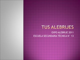 EXPO ALEBRIJE 2011 ESCUELA SECUNDARIA TÉCNICA N° 13 