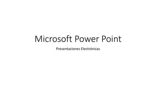 Microsoft Power Point
Presentaciones Electrónicas
 