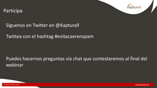 www.kapturall.com© Kapturall 2013-2016
Participa
Síguenos en Twitter en @Kapturall
Twittea con el hashtag #evitacaerenspam...