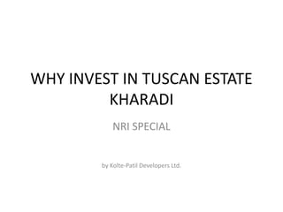 WHY INVEST IN TUSCAN ESTATE
KHARADI
NRI SPECIAL
by Kolte-Patil Developers Ltd.
 