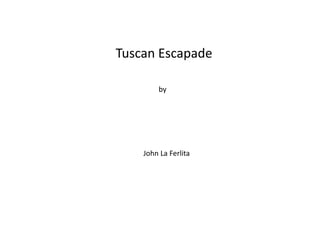 Tuscan Escapade byby JJohn La Ferlita 