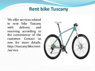 Rent bike Tuscany
We offer services related
to rent bike Tuscany
with delivery and
receiving according to
the convenience of the
customer. Contact us
now for more details.
http://tuscany.bike/rent
/service
 