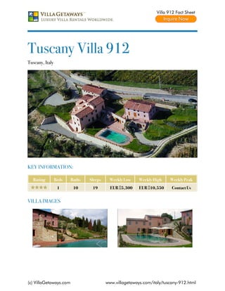Villa 912 Fact Sheet




Tuscany Villa 912
Tuscany, Italy




KEY INFORMATION:

   Rating        Beds   Baths   Sleeps    Weekly Low     Weekly High    Weekly Peak
                  1      10      19        EUR €5,300    EUR €10,550     Contact Us


VILLA IMAGES




(c) VillaGetaways.com                    www.villagetaways.com/italy/tuscany-912.html
 