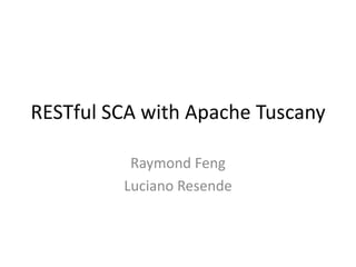 RESTful SCA with Apache Tuscany Raymond Feng Luciano Resende 