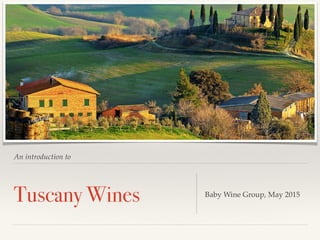 An introduction to
Tuscany Wines Baby Wine Group, May 2015
 