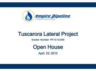 Tuscarora Lateral Project
Docket Number PF13-12-000
Open House
April 23, 2013
 