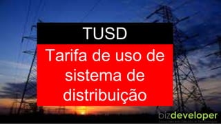 Tarifa de uso de
sistema de
distribuição
TUSD
 