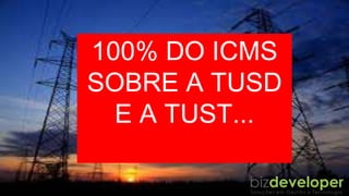 VOCÊ AINDA
PAGA 18% DE
ICMS SOBRE
ESSAS
TARIFAS...
100% DO ICMS
SOBRE A TUSD
E A TUST...
 