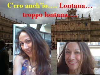 C’ero anch’io…. Lontana…
     troppo lontana….
 
