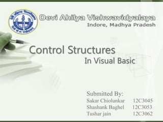 Control Structures

In Visual Basic

Submitted By:
Sakar Chiolunkar
Shashank Baghel
Tushar jain

12C3045
12C3053
LOGO
12C3062

 