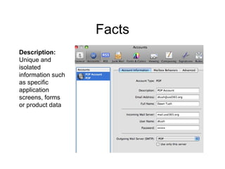 Facts Description:  Unique and isolated information such as specific application screens, forms or product data 