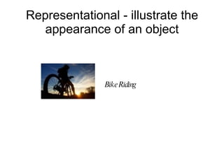 Representational - illustrate the appearance of an object Bike Riding 