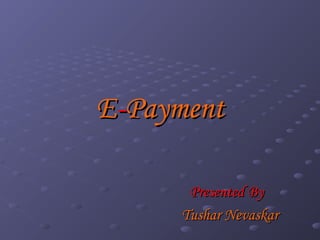 EE--PaymentPayment
Presented ByPresented By
Tushar NevaskarTushar Nevaskar
 