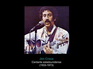 Jim Croce Cantante estadounidense (1933-1973) 