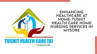 ENHANCING
HEALTHCARE AT
HOME: TUSHIT
HEALTH CARE HOME
NURSING SERVICES IN
MYSORE
 