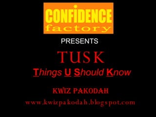 TUSK T hings   U   S hould   K now KWIZ PAKOdah www.kwizpakodah.blogspot.com PRESENTS 