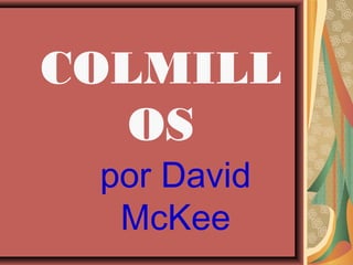 COLMILL
OS
por David
McKee