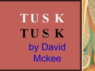 TUSK   TUSK by David Mckee 