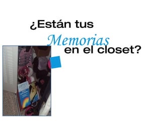 ¿Están tus Memorias en el closet? D 