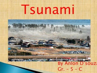 Tsunami
By Anlon D’souza
Gr. – 5 – C
 