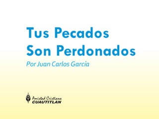 Tus Pecados
Son Perdonados
Por Juan Carlos García
 